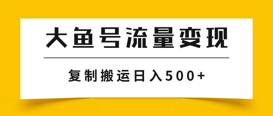 大鱼号流量变现玩法，播放量越高收益越高，无脑搬运复制日入500+风钥吧-网创项目资源站-副业项目-创业项目-搞钱项目风钥吧