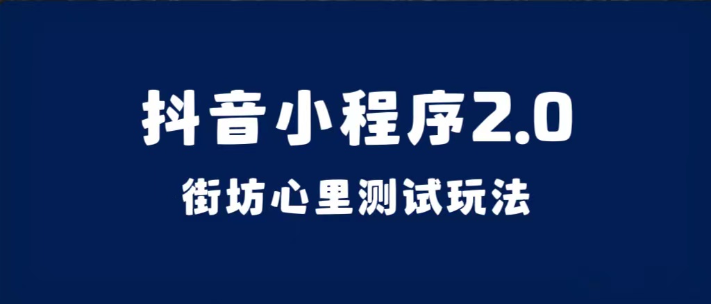 抖音小程序2.0（街坊心里测试玩法）整套视频手把手实操课程，含素材风钥吧-网创项目资源站-副业项目-创业项目-搞钱项目风钥吧