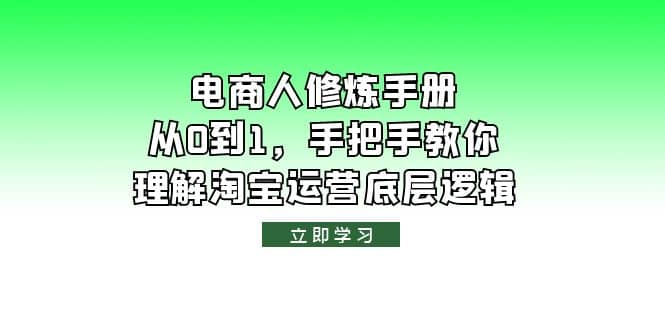 电商人修炼·手册，从0到1，手把手教你理解淘宝运营底层逻辑风钥吧-网创项目资源站-副业项目-创业项目-搞钱项目风钥吧