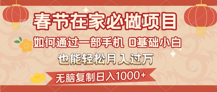春节在家如何通过一部手机，无脑复制日入1000+，0基础小白也能轻松月入过万风钥吧-网创项目资源站-副业项目-创业项目-搞钱项目风钥吧