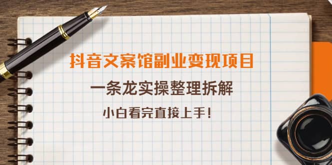 抖音文案馆副业变现项目，一条龙实操整理拆解，小白看完直接上手风钥吧-网创项目资源站-副业项目-创业项目-搞钱项目风钥吧