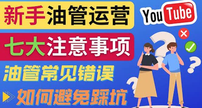 YouTube运营中新手必须注意的7大事项：如何成功运营一个Youtube频道风钥吧-网创项目资源站-副业项目-创业项目-搞钱项目风钥吧