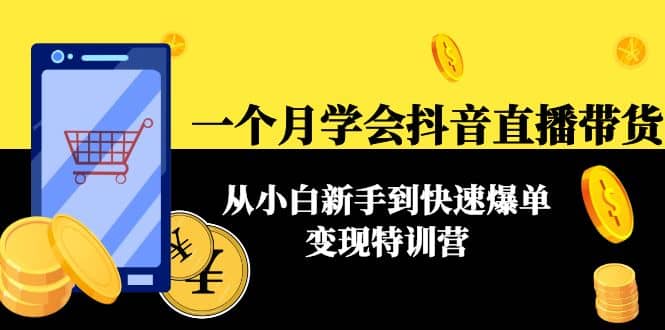 一个月学会抖音直播带货：从小白新手到快速爆单变现特训营(63节课)风钥吧-网创项目资源站-副业项目-创业项目-搞钱项目风钥吧