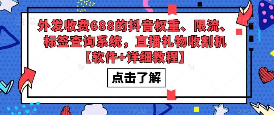 外发收费688的抖音权重、限流、标签查询系统，直播礼物收割机【软件+教程】风钥吧-网创项目资源站-副业项目-创业项目-搞钱项目风钥吧