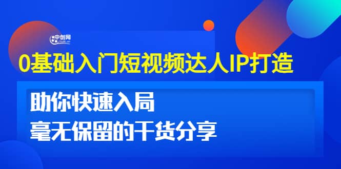 0基础入门短视频达人IP打造：助你快速入局 毫无保留的干货分享(10节视频课)风钥吧-网创项目资源站-副业项目-创业项目-搞钱项目风钥吧