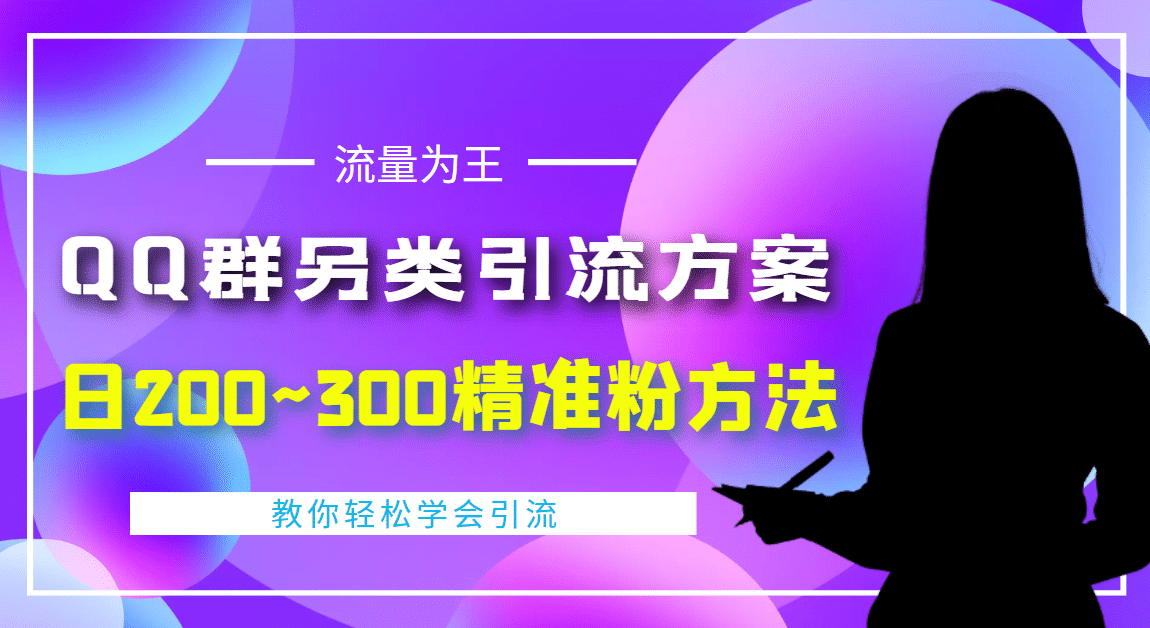 外面收费888元的QQ群另类引流方案：日200~300精准粉方法风钥吧-网创项目资源站-副业项目-创业项目-搞钱项目风钥吧