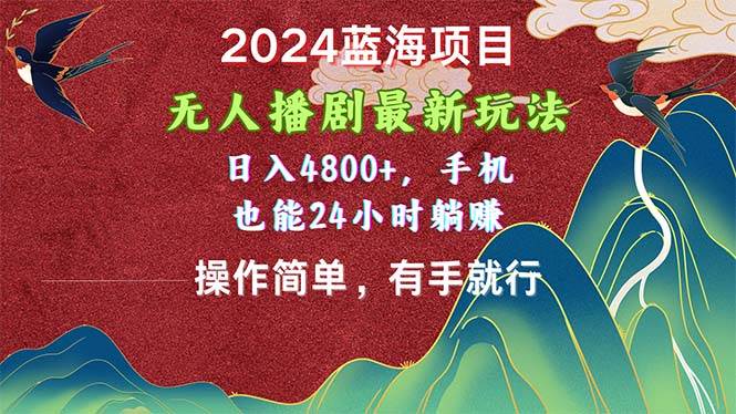 2024蓝海项目，无人播剧最新玩法，日入4800+，手机也能操作简单有手就行风钥吧-网创项目资源站-副业项目-创业项目-搞钱项目风钥吧