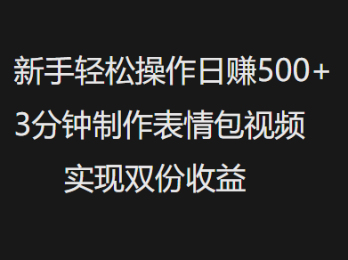 新手小白轻松操作日赚500+，3分钟制作表情包视频，实现双份收益风钥吧-网创项目资源站-副业项目-创业项目-搞钱项目风钥吧