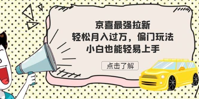 京喜最强拉新，轻松月入过万，偏门玩法，小白也能轻易上手风钥吧-网创项目资源站-副业项目-创业项目-搞钱项目风钥吧