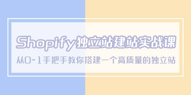 Shopify独立站/建站实战课，从0-1手把手教你搭建一个高质量的独立站风钥吧-网创项目资源站-副业项目-创业项目-搞钱项目风钥吧