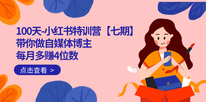 100天-小红书特训营【七期】带你做自媒体博主 每月多赚4位数  IP账号全指南风钥吧-网创项目资源站-副业项目-创业项目-搞钱项目风钥吧