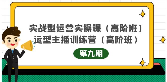 实战型运营实操课第9期+运营型主播训练营第9期，高阶班（51节课）风钥吧-网创项目资源站-副业项目-创业项目-搞钱项目风钥吧