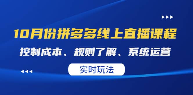 某收费10月份拼多多线上直播课： 控制成本、规则了解、系统运营。实时玩法风钥吧-网创项目资源站-副业项目-创业项目-搞钱项目风钥吧