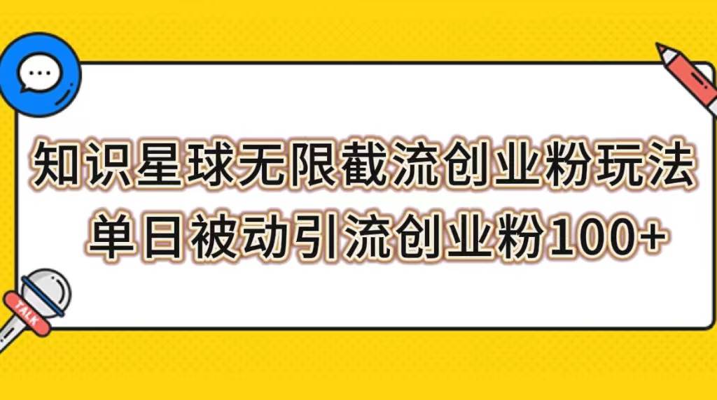 知识星球无限截流创业粉玩法，单日被动引流创业粉100+风钥吧-网创项目资源站-副业项目-创业项目-搞钱项目风钥吧