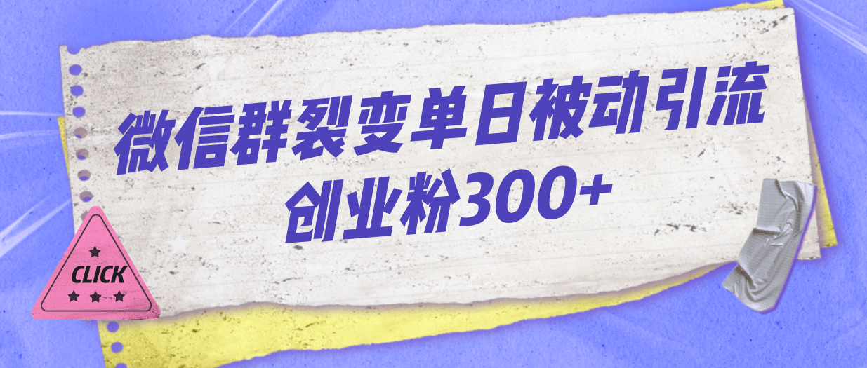 微信群裂变单日被动引流创业粉300+风钥吧-网创项目资源站-副业项目-创业项目-搞钱项目风钥吧