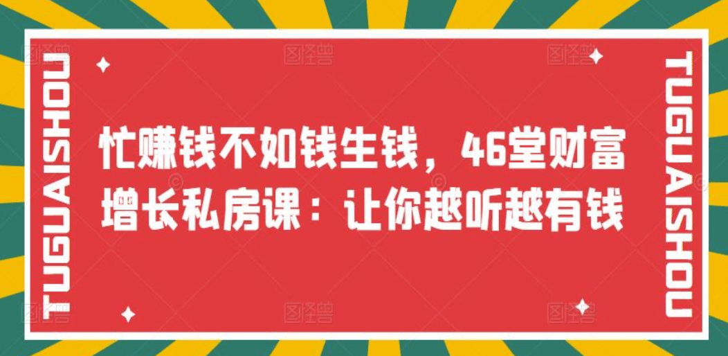 忙赚钱不如钱生钱，46堂财富增长私房课：让你越听越有钱风钥吧-网创项目资源站-副业项目-创业项目-搞钱项目风钥吧
