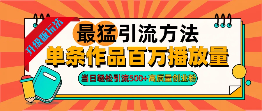 2024年最猛引流方法单条作品百万播放量 当日轻松引流500+高质量创业粉风钥吧-网创项目资源站-副业项目-创业项目-搞钱项目风钥吧