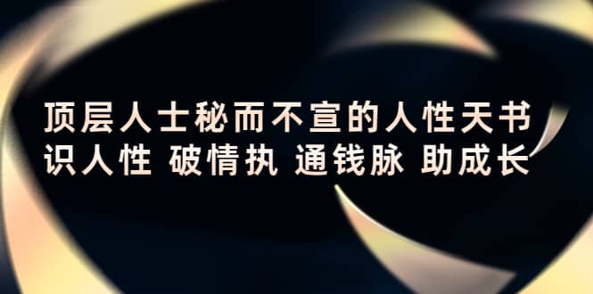 顶层人士秘而不宣的人性天书，识人性 破情执 通钱脉 助成长风钥吧-网创项目资源站-副业项目-创业项目-搞钱项目风钥吧