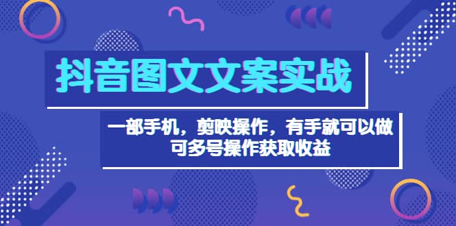 抖音图文毒文案实战：一部手机 剪映操作 有手就能做，单号日入几十 可多号风钥吧-网创项目资源站-副业项目-创业项目-搞钱项目风钥吧