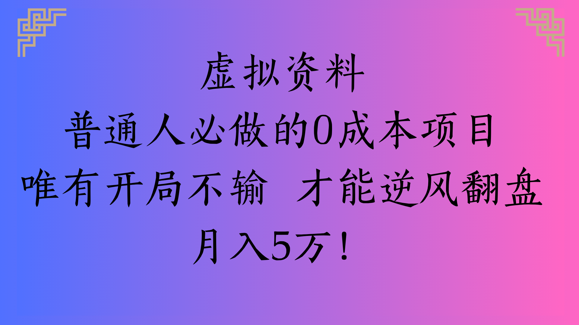 虚拟资料普通人必做的0成本项目唯有开局不输 才能逆风翻盘月入5万!风钥吧-网创项目资源站-副业项目-创业项目-搞钱项目风钥吧
