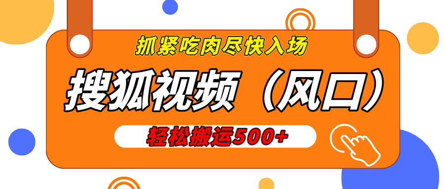 搜狐视频，新风口，1天200-500收益，抓紧吃肉！风钥吧-网创项目资源站-副业项目-创业项目-搞钱项目风钥吧