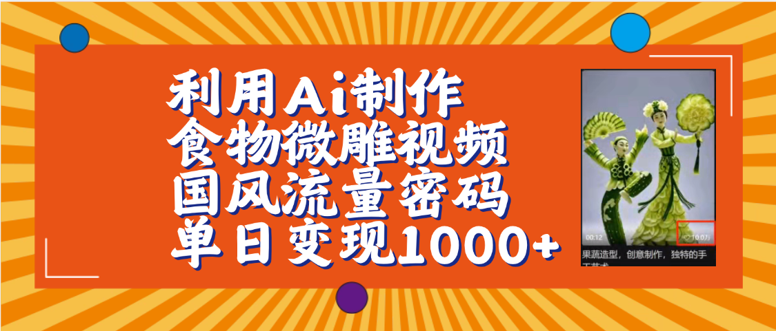 利用Ai制作食物微雕视频，国风流量密码，单日变现1000+【保姆级教程】风钥吧-网创项目资源站-副业项目-创业项目-搞钱项目风钥吧