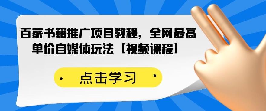 百家书籍推广项目教程，全网最高单价自媒体玩法【视频课程】风钥吧-网创项目资源站-副业项目-创业项目-搞钱项目风钥吧