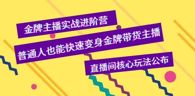 金牌主播实战进阶营，普通人也能快速变身金牌带货主播，直播间核心玩法公布风钥吧-网创项目资源站-副业项目-创业项目-搞钱项目风钥吧