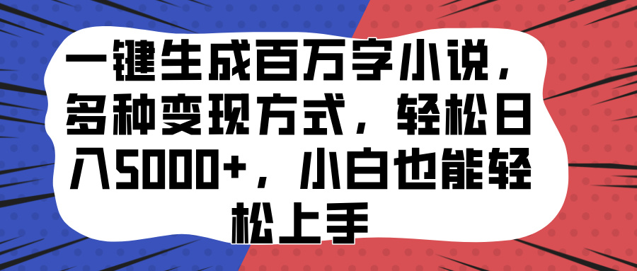 一键生成百万字小说，多种变现方式，轻松日入5000+，小白也能轻松上手风钥吧-网创项目资源站-副业项目-创业项目-搞钱项目风钥吧
