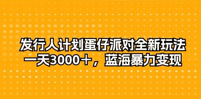 发行人计划蛋仔派对全新玩法，一天3000＋，蓝海暴力变现风钥吧-网创项目资源站-副业项目-创业项目-搞钱项目风钥吧