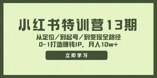 小红书特训营13期，从定位/到起号/到变现全路径，0-1打造赚钱IP，月入10w+风钥吧-网创项目资源站-副业项目-创业项目-搞钱项目风钥吧