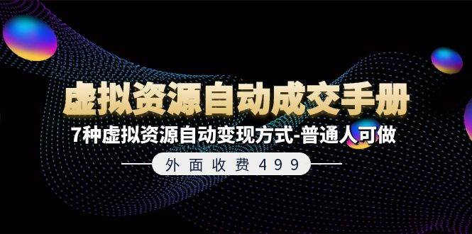 外面收费499《虚拟资源自动成交手册》7种虚拟资源自动变现方式-普通人可做风钥吧-网创项目资源站-副业项目-创业项目-搞钱项目风钥吧