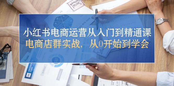 小红书电商运营从入门到精通课，电商店群实战，从0开始到学会风钥吧-网创项目资源站-副业项目-创业项目-搞钱项目风钥吧