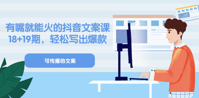 《有嘴就能火的抖音文案课》18+19期，轻松写出爆款可传播文案风钥吧-网创项目资源站-副业项目-创业项目-搞钱项目风钥吧