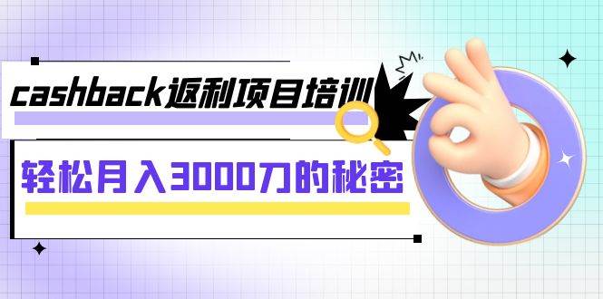 cashback返利项目培训：轻松月入3000刀的秘密（8节课）风钥吧-网创项目资源站-副业项目-创业项目-搞钱项目风钥吧