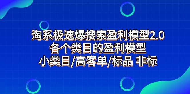 淘系极速爆搜索盈利模型2.0，各个类目的盈利模型，小类目/高客单/标品 非标风钥吧-网创项目资源站-副业项目-创业项目-搞钱项目风钥吧