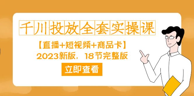 千川投放-全套实操课【直播+短视频+商品卡】2023新版，18节完整版！风钥吧-网创项目资源站-副业项目-创业项目-搞钱项目风钥吧
