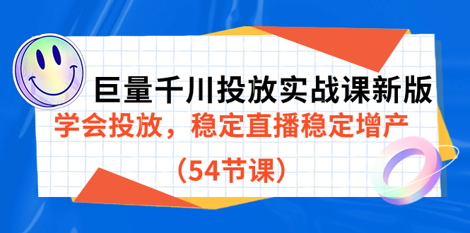 巨量千川投放实战课新版，学会投放，稳定直播稳定增产（54节课）风钥吧-网创项目资源站-副业项目-创业项目-搞钱项目风钥吧