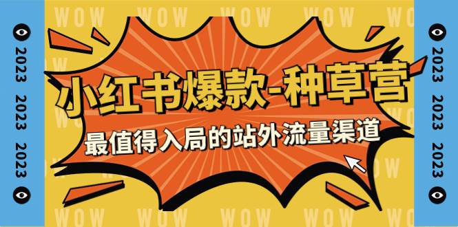 2023小红书爆款-种草营，最值得入局的站外流量渠道（22节课）风钥吧-网创项目资源站-副业项目-创业项目-搞钱项目风钥吧