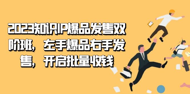 2023知识IP-爆品发售双 阶班，左手爆品右手发售，开启批量收钱风钥吧-网创项目资源站-副业项目-创业项目-搞钱项目风钥吧