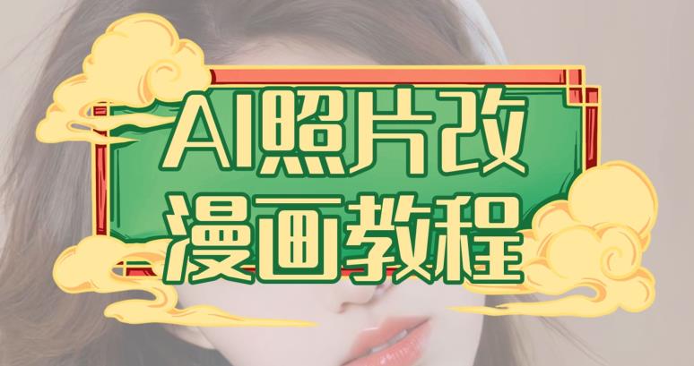 AI照片改漫画教程，0基础小白也能操作【揭秘】风钥吧-网创项目资源站-副业项目-创业项目-搞钱项目风钥吧