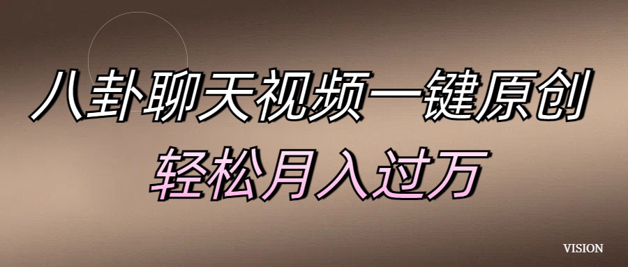 八卦聊天视频一键原创 轻松月入过万风钥吧-网创项目资源站-副业项目-创业项目-搞钱项目风钥吧