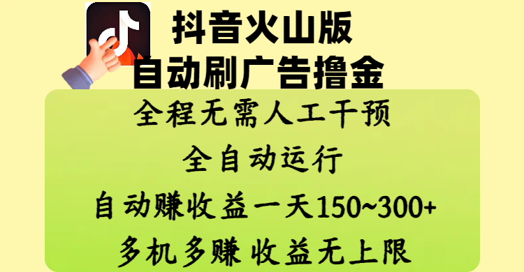 抖音火山版自动刷广告撸金 ，全程脱离人工自动运行，自动赚收益，一天150~300，多机多赚，收益无上限风钥吧-网创项目资源站-副业项目-创业项目-搞钱项目风钥吧