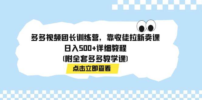 多多视频团长训练营，靠收徒拉新卖课，日入500+详细教程(附全套多多教学课)风钥吧-网创项目资源站-副业项目-创业项目-搞钱项目风钥吧