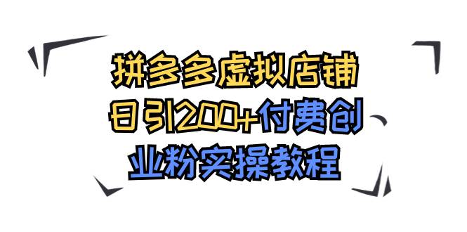 拼多多虚拟店铺日引200+付费创业粉实操教程风钥吧-网创项目资源站-副业项目-创业项目-搞钱项目风钥吧