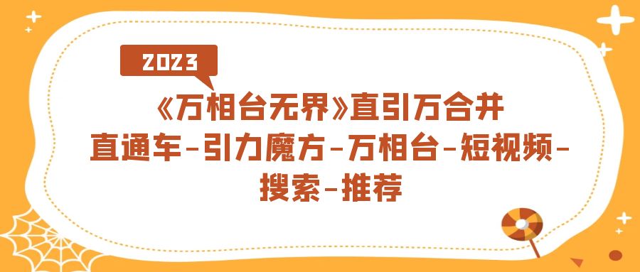 《万相台-无界》直引万合并，直通车-引力魔方-万相台-短视频-搜索-推荐风钥吧-网创项目资源站-副业项目-创业项目-搞钱项目风钥吧