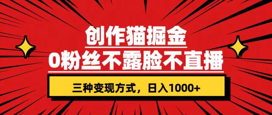 创作猫掘金，0粉丝不直播不露脸，三种变现方式 日入1000+轻松上手(附资料)风钥吧-网创项目资源站-副业项目-创业项目-搞钱项目风钥吧