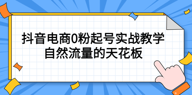 4月最新线上课，抖音电商0粉起号实战教学，自然流量的天花板风钥吧-网创项目资源站-副业项目-创业项目-搞钱项目风钥吧