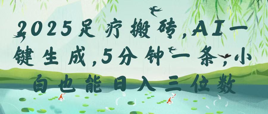 2025足疗搬砖，Ai一键生成，5分钟一条，小白也能日入三位数风钥吧-网创项目资源站-副业项目-创业项目-搞钱项目风钥吧