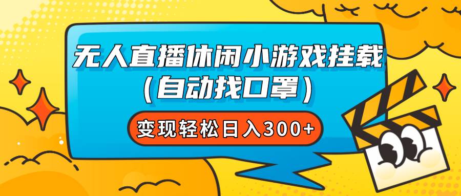 无人直播休闲小游戏挂载（自动找口罩）变现轻松日入300+风钥吧-网创项目资源站-副业项目-创业项目-搞钱项目风钥吧